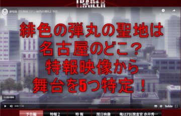 緋色の弾丸の聖地は名古屋のどこ？特報映像から舞台を5つ特定！